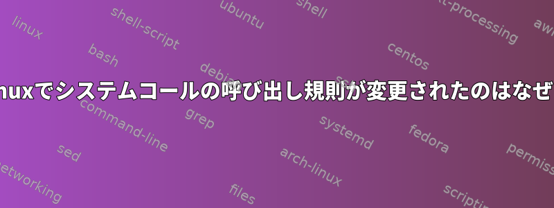 新しいLinuxでシステムコールの呼び出し規則が変更されたのはなぜですか？