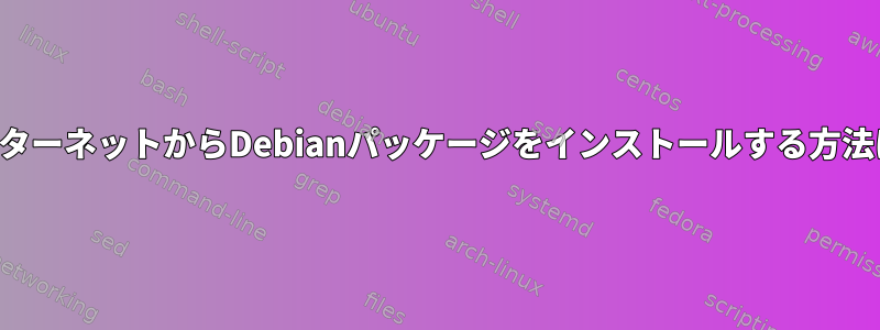 インターネットからDebianパッケージをインストールする方法は？