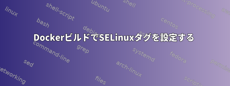 DockerビルドでSELinuxタグを設定する