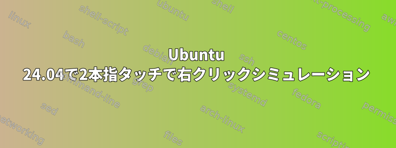 Ubuntu 24.04で2本指タッチで右クリックシミュレーション