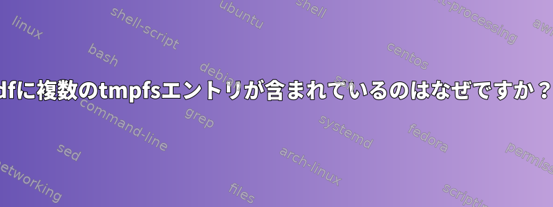 dfに複数のtmpfsエントリが含まれているのはなぜですか？