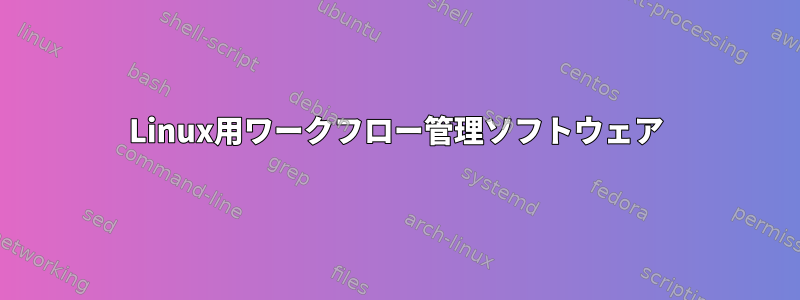 Linux用ワークフロー管理ソフトウェア