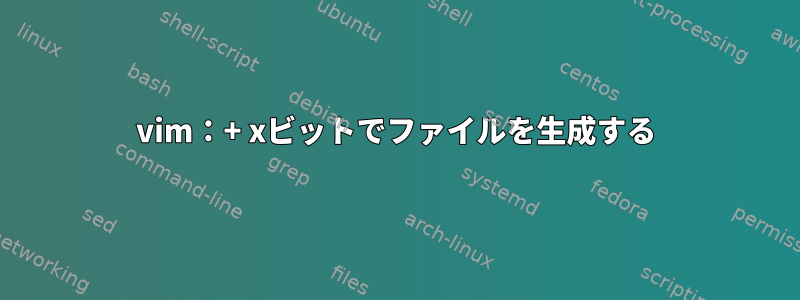 vim：+ xビットでファイルを生成する