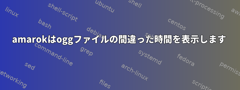 amarokはoggファイルの間違った時間を表示します