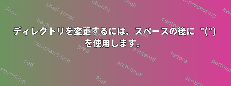 ディレクトリを変更するには、スペースの後に "(") を使用します。