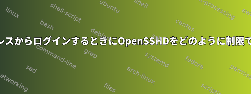 動的IPアドレスからログインするときにOpenSSHDをどのように制限できますか？