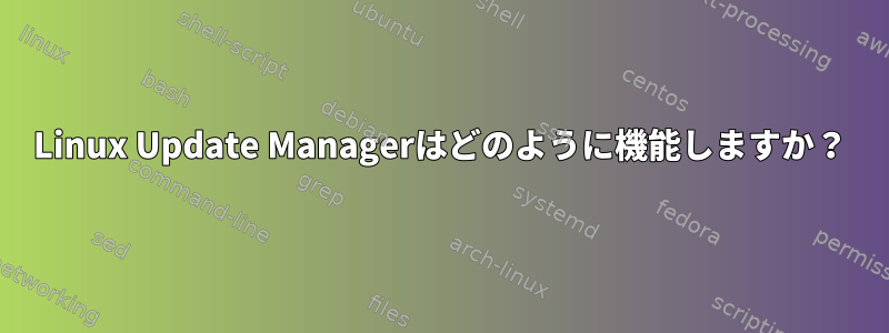 Linux Update Managerはどのように機能しますか？