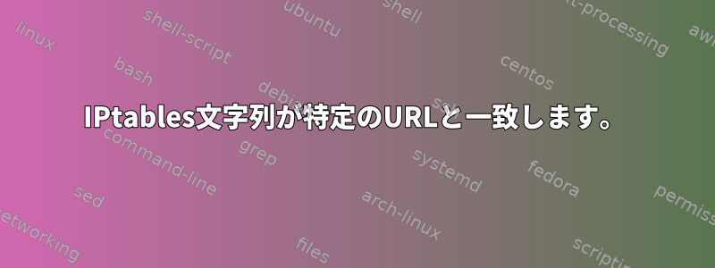 IPtables文字列が特定のURLと一致します。