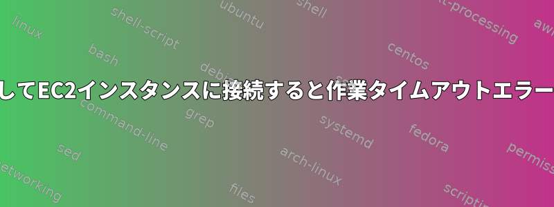 SSHを使用してEC2インスタンスに接続すると作業タイムアウトエラーが発生する