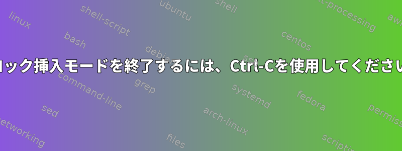 ブロック挿入モードを終了するには、Ctrl-Cを使用してください。