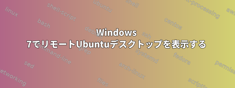 Windows 7でリモートUbuntuデスクトップを表示する