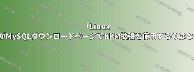 「Linux Generic」がMySQLダウンロードページでRPM拡張を使用するのはなぜですか？