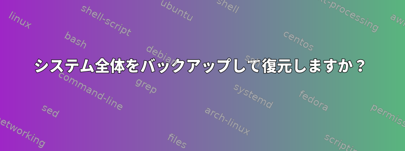 システム全体をバックアップして復元しますか？