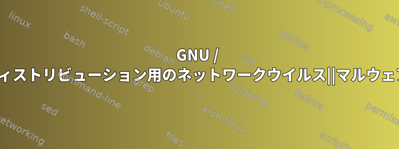 GNU / Linuxディストリビューション用のネットワークウイルス||マルウェアの識別