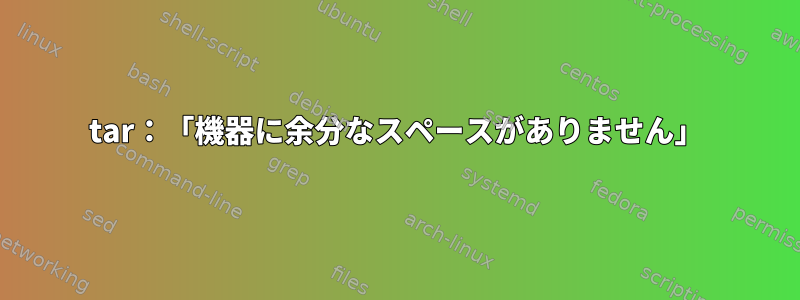 tar：「機器に余分なスペースがありません」