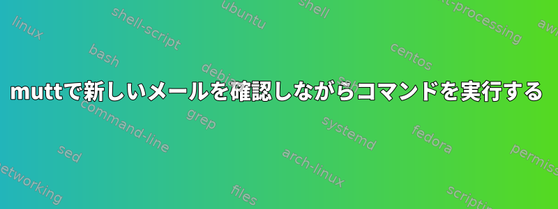 muttで新しいメールを確認しながらコマンドを実行する