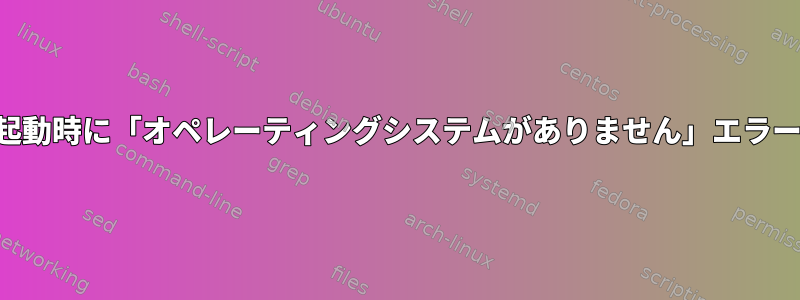 起動時に「オペレーティングシステムがありません」エラー