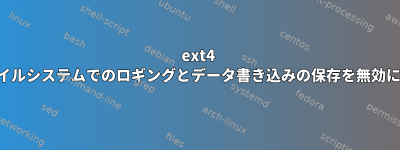 ext4 ファイルシステムでのロギングとデータ書き込みの保存を無効にする