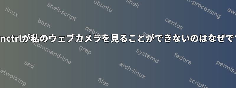 uvcdynctrlが私のウェブカメラを見ることができないのはなぜですか？