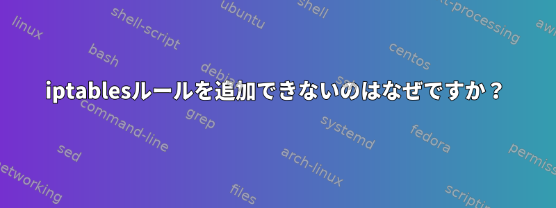 iptablesルールを追加できないのはなぜですか？