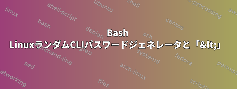 Bash LinuxランダムCLIパスワードジェネレータと「&lt;」