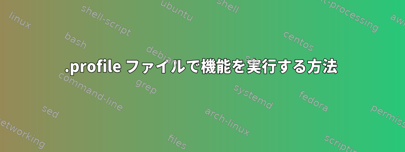 .profile ファイルで機能を実行する方法