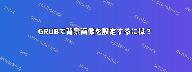 GRUBで背景画像を設定するには？