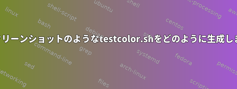 下のスクリーンショットのようなtestcolor.shをどのように生成しますか？