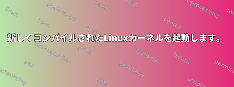 新しくコンパイルされたLinuxカーネルを起動します。