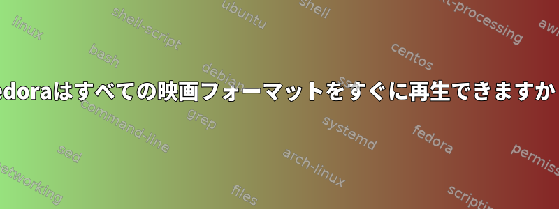 Fedoraはすべての映画フォーマットをすぐに再生できますか？