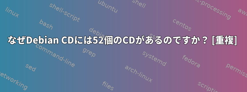 なぜDebian CDには52個のCDがあるのですか？ [重複]