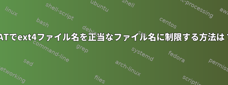 FATでext4ファイル名を正当なファイル名に制限する方法は？