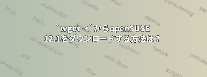 `wget -c`からopenSUSE 12.1をダウンロードする方法は？