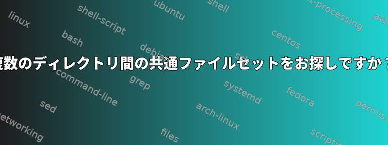 複数のディレクトリ間の共通ファイルセットをお探しですか？