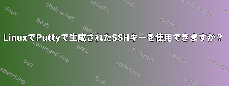 LinuxでPuttyで生成されたSSHキーを使用できますか？