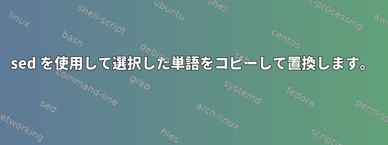 sed を使用して選択した単語をコピーして置換します。