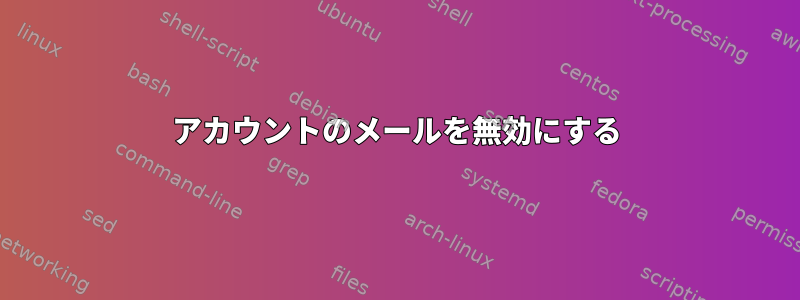 アカウントのメールを無効にする