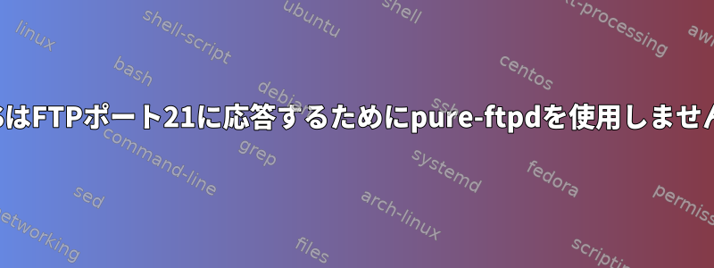 VPSはFTPポート21に応答するためにpure-ftpdを使用しません。