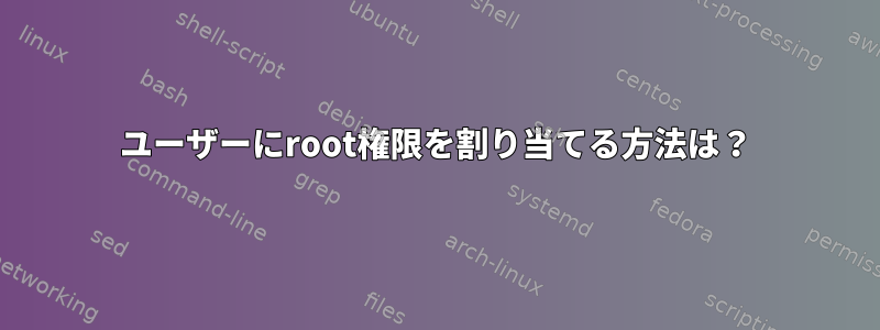 ユーザーにroot権限を割り当てる方法は？