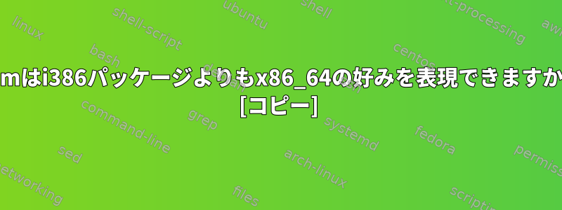 Yumはi386パッケージよりもx86_64の好みを表現できますか？ [コピー]