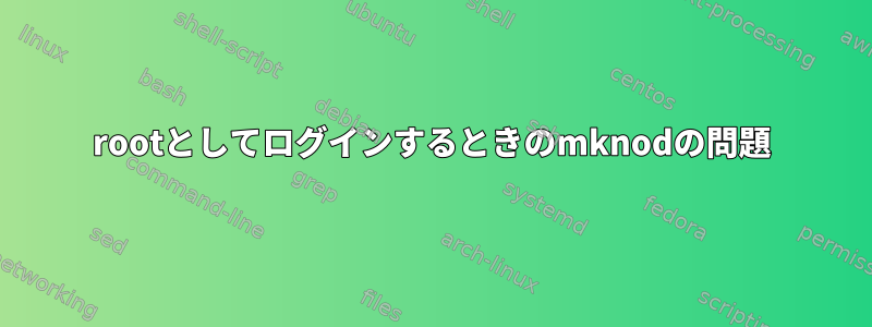 rootとしてログインするときのmknodの問題