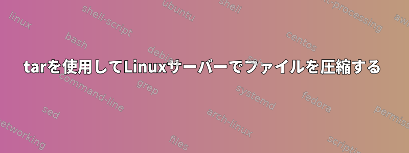 tarを使用してLinuxサーバーでファイルを圧縮する