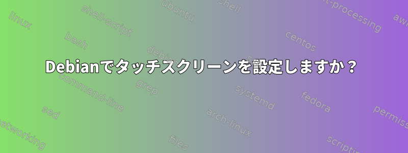 Debianでタッチスクリーンを設定しますか？