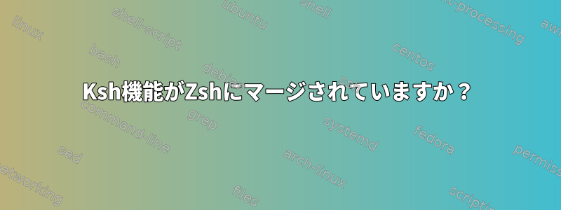 Ksh機能がZshにマージされていますか？