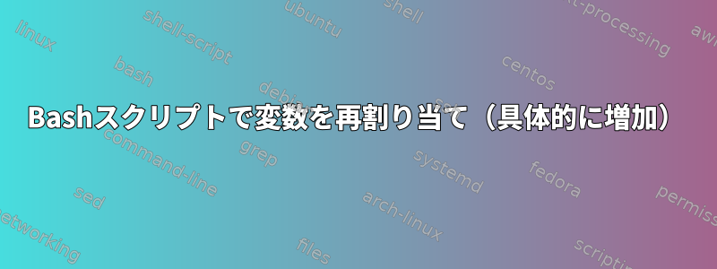 Bashスクリプトで変数を再割り当て（具体的に増加）