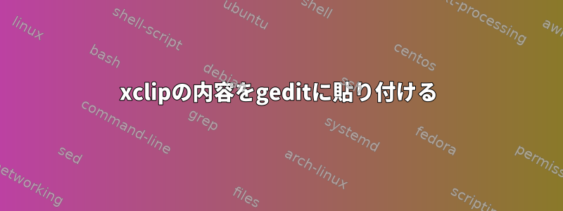 xclipの内容をgeditに貼り付ける