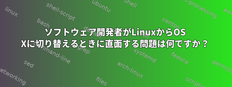 ソフトウェア開発者がLinuxからOS Xに切り替えるときに直面する問題は何ですか？