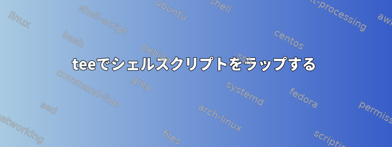 teeでシェルスクリプトをラップする