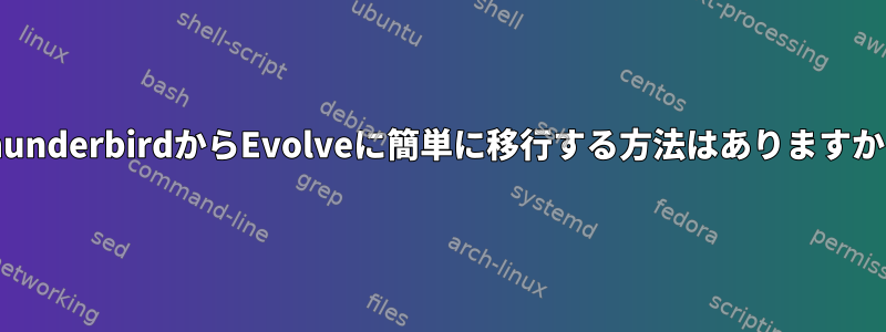 ThunderbirdからEvolveに簡単に移行する方法はありますか？