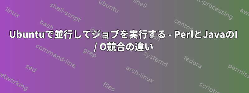 Ubuntuで並行してジョブを実行する - PerlとJavaのI / O競合の違い